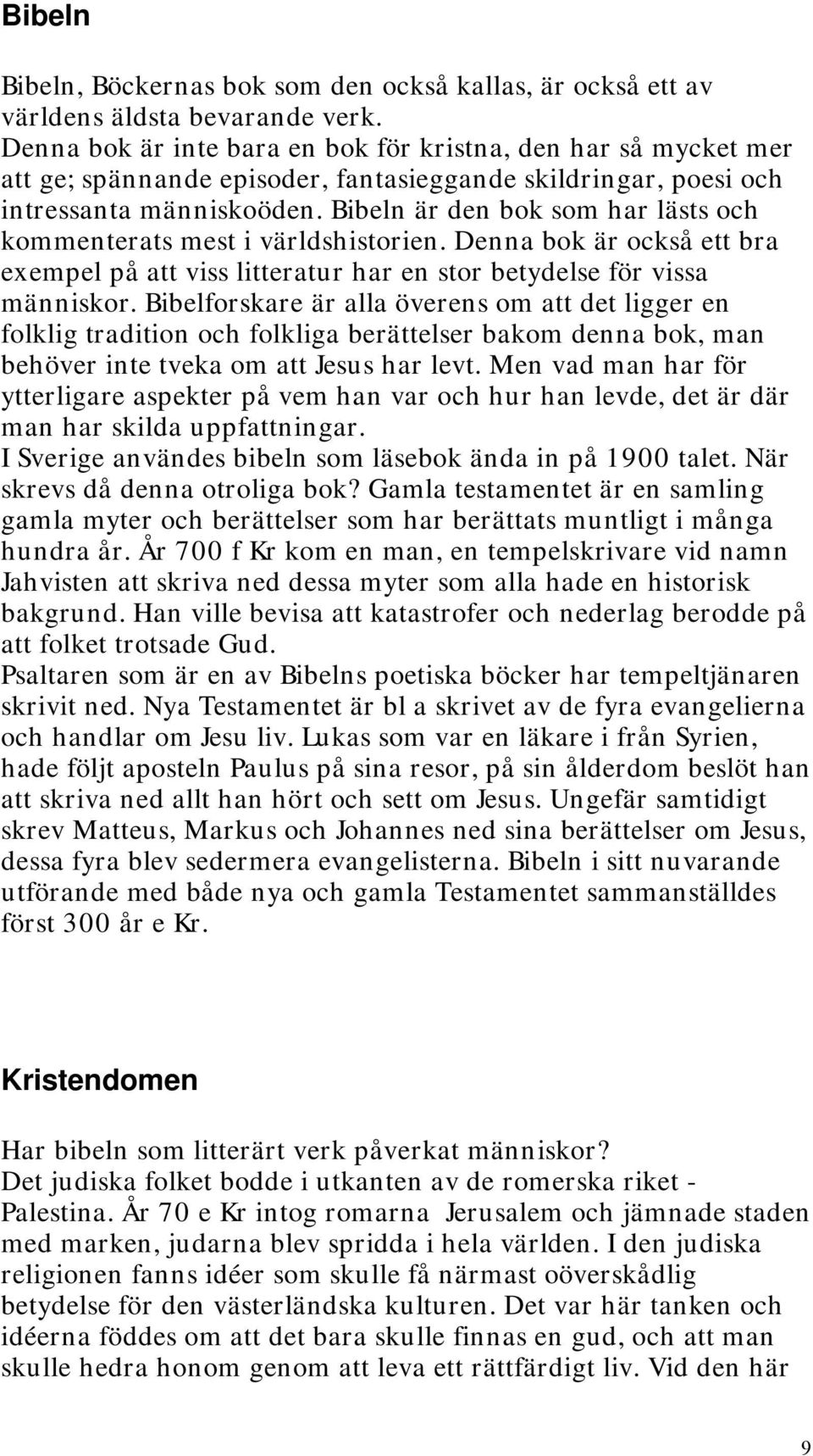 Bibeln är den bok som har lästs och kommenterats mest i världshistorien. Denna bok är också ett bra exempel på att viss litteratur har en stor betydelse för vissa människor.