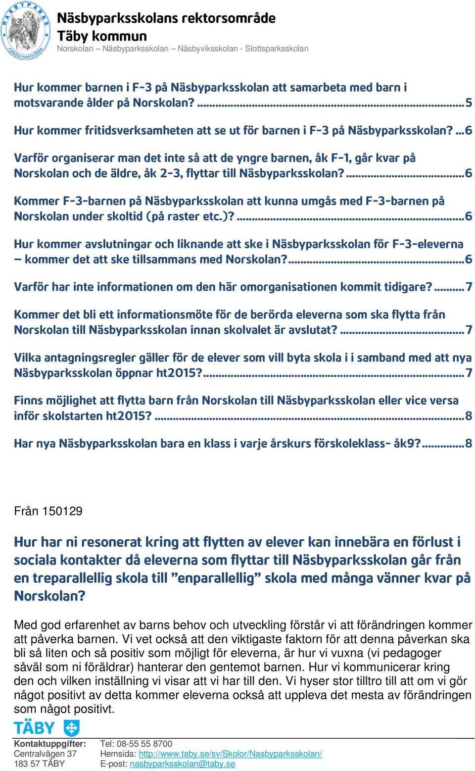... 6 Kommer F-3-barnen på Näsbyparksskolan att kunna umgås med F-3-barnen på Norskolan under skoltid (på raster etc.)?