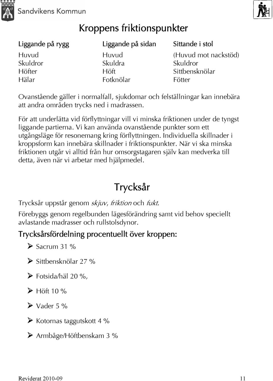 För att underlätta vid förflyttningar vill vi minska friktionen under de tyngst liggande partierna. Vi kan använda ovanstående punkter som ett utgångsläge för resonemang kring förflyttningen.