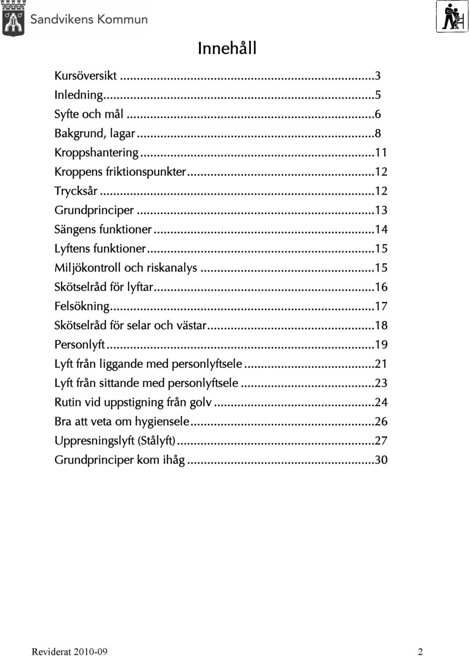 ..17 Skötselråd för selar och västar...18 Personlyft...19 Lyft från liggande med personlyftsele...21 Lyft från sittande med personlyftsele.