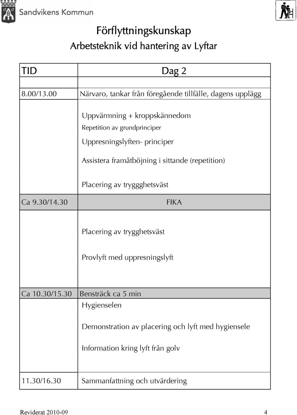 principer Assistera framåtböjning i sittande (repetition) Placering av tryggghetsväst Ca 9.30/14.