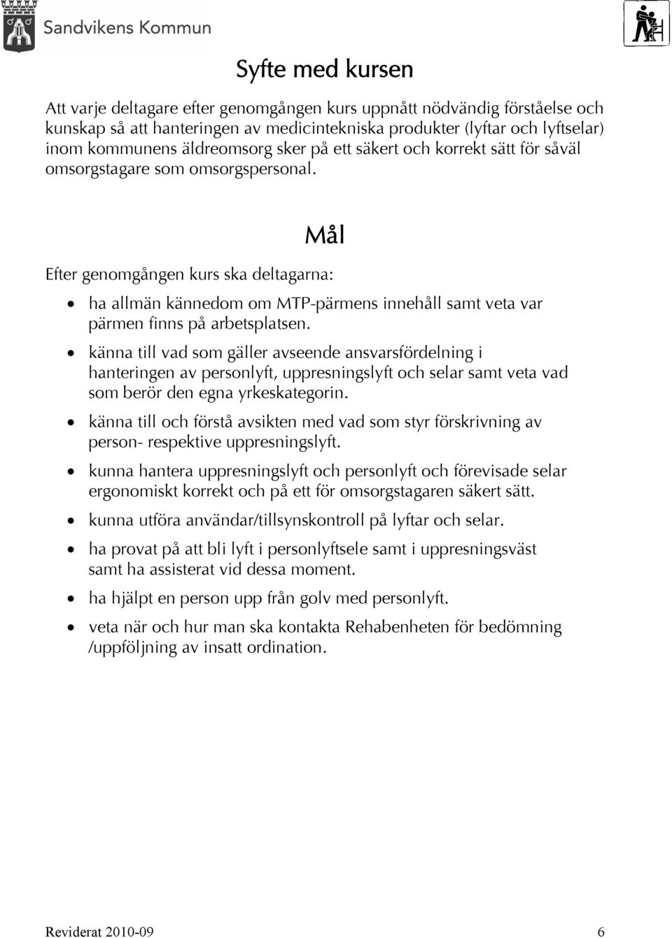 Mål Efter genomgången kurs ska deltagarna: ha allmän kännedom om MTP-pärmens innehåll samt veta var pärmen finns på arbetsplatsen.