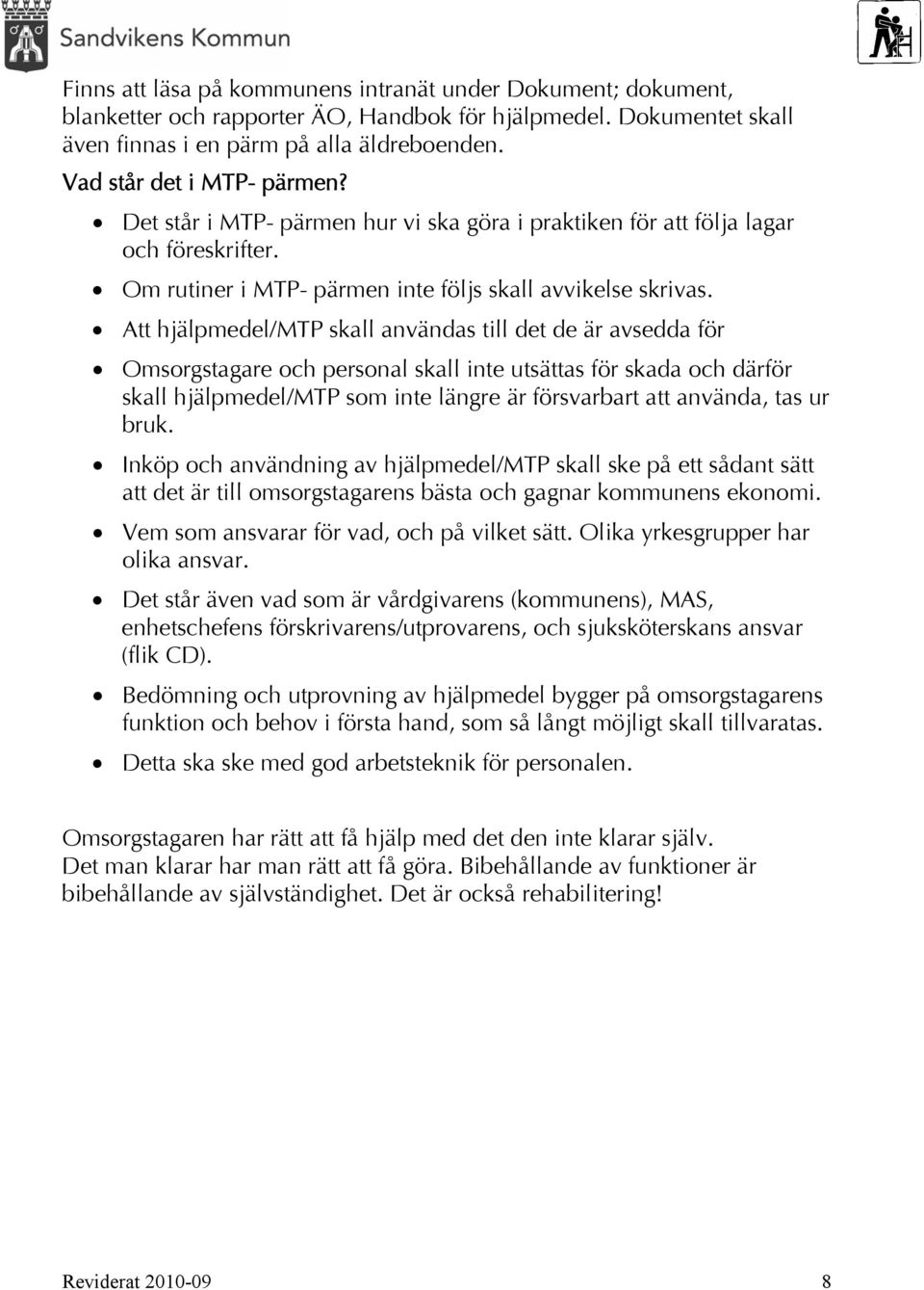 Att hjälpmedel/mtp skall användas till det de är avsedda för Omsorgstagare och personal skall inte utsättas för skada och därför skall hjälpmedel/mtp som inte längre är försvarbart att använda, tas
