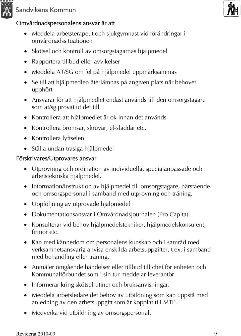 som at/sg provat ut det till Kontrollera att hjälpmedlet är ok innan det används Kontrollera bromsar, skruvar, el-sladdar etc.