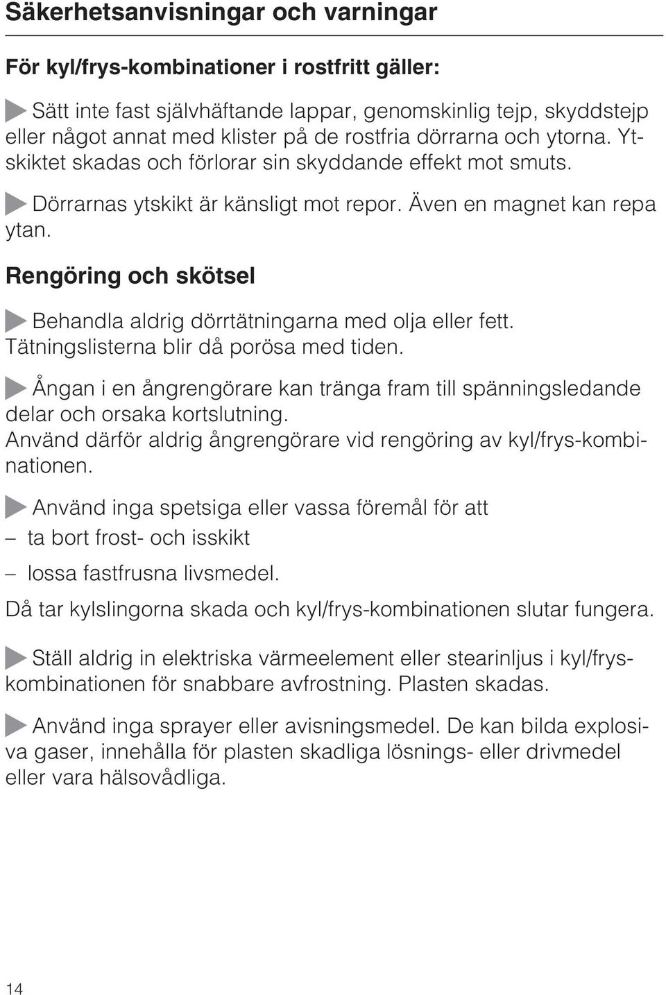 Rengöring och skötsel ~ Behandla aldrig dörrtätningarna med olja eller fett. Tätningslisterna blir då porösa med tiden.