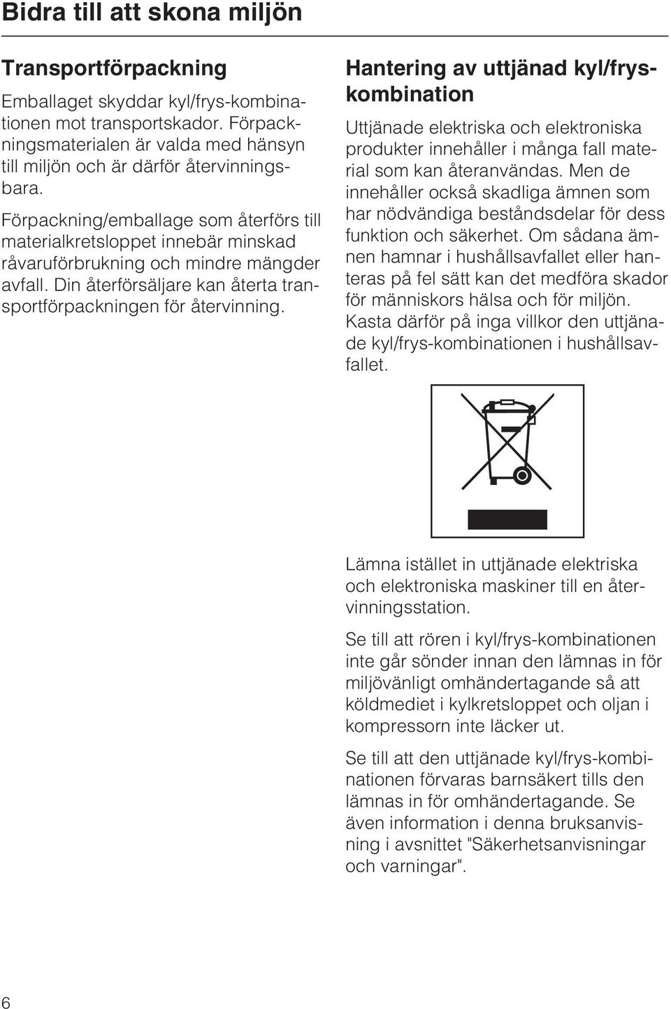 Hantering av uttjänad kyl/fryskombination Uttjänade elektriska och elektroniska produkter innehåller i många fall material som kan återanvändas.