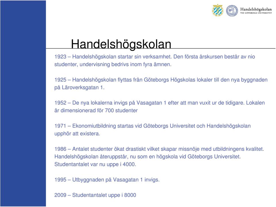 Lokalen är dimensionerad för 700 studenter 1971 Ekonomiutbildning startas vid Göteborgs Universitet och Handelshögskolan upphör att existera.