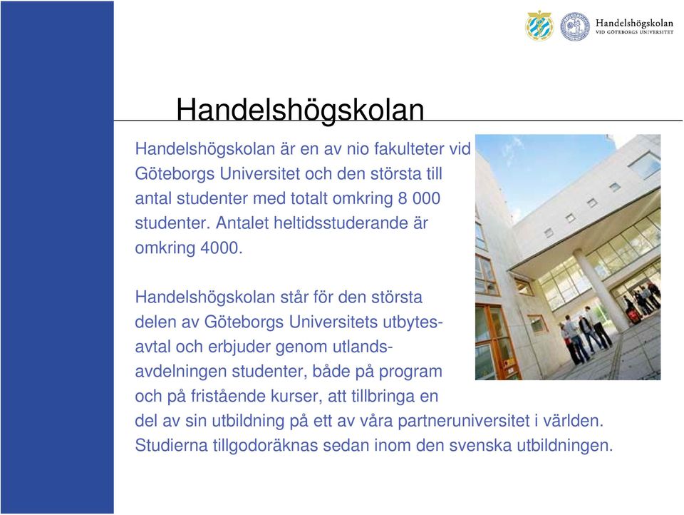 Handelshögskolan står för den största delen av Göteborgs Universitets utbytesavtal och erbjuder genom utlandsavdelningen