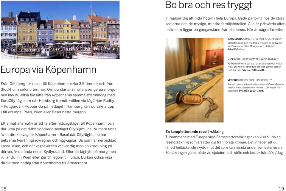 nära montjuic och stationen. Från 800:-/natt. Europa via köpenhamn från Göteborg tar resan till köpenhamn cirka 3,5 timmar och från Stockholm cirka 5 timmar.
