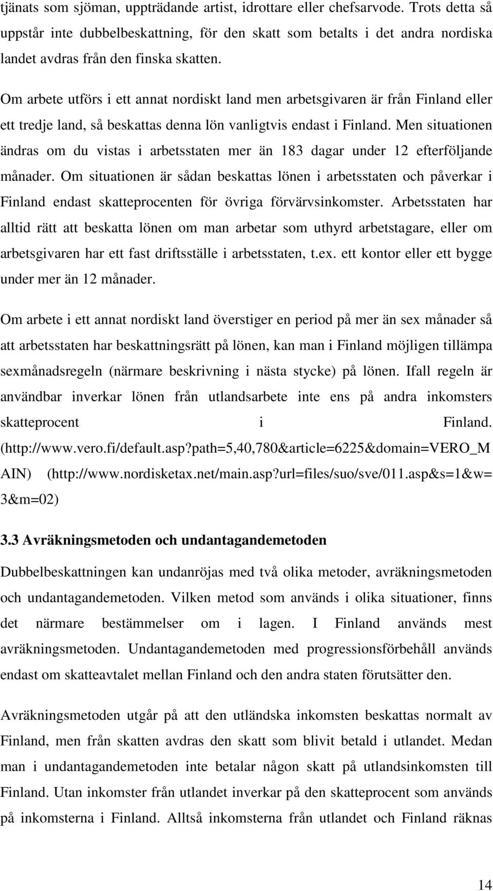 Om arbete utförs i ett annat nordiskt land men arbetsgivaren är från Finland eller ett tredje land, så beskattas denna lön vanligtvis endast i Finland.
