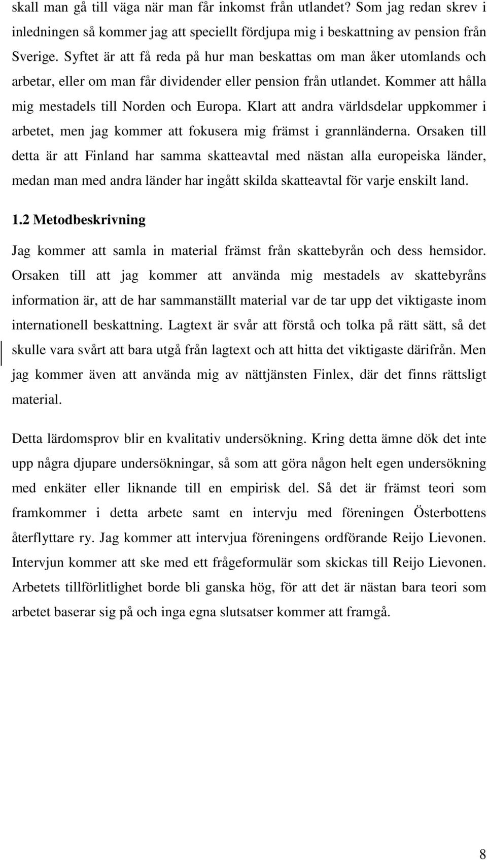 Klart att andra världsdelar uppkommer i arbetet, men jag kommer att fokusera mig främst i grannländerna.