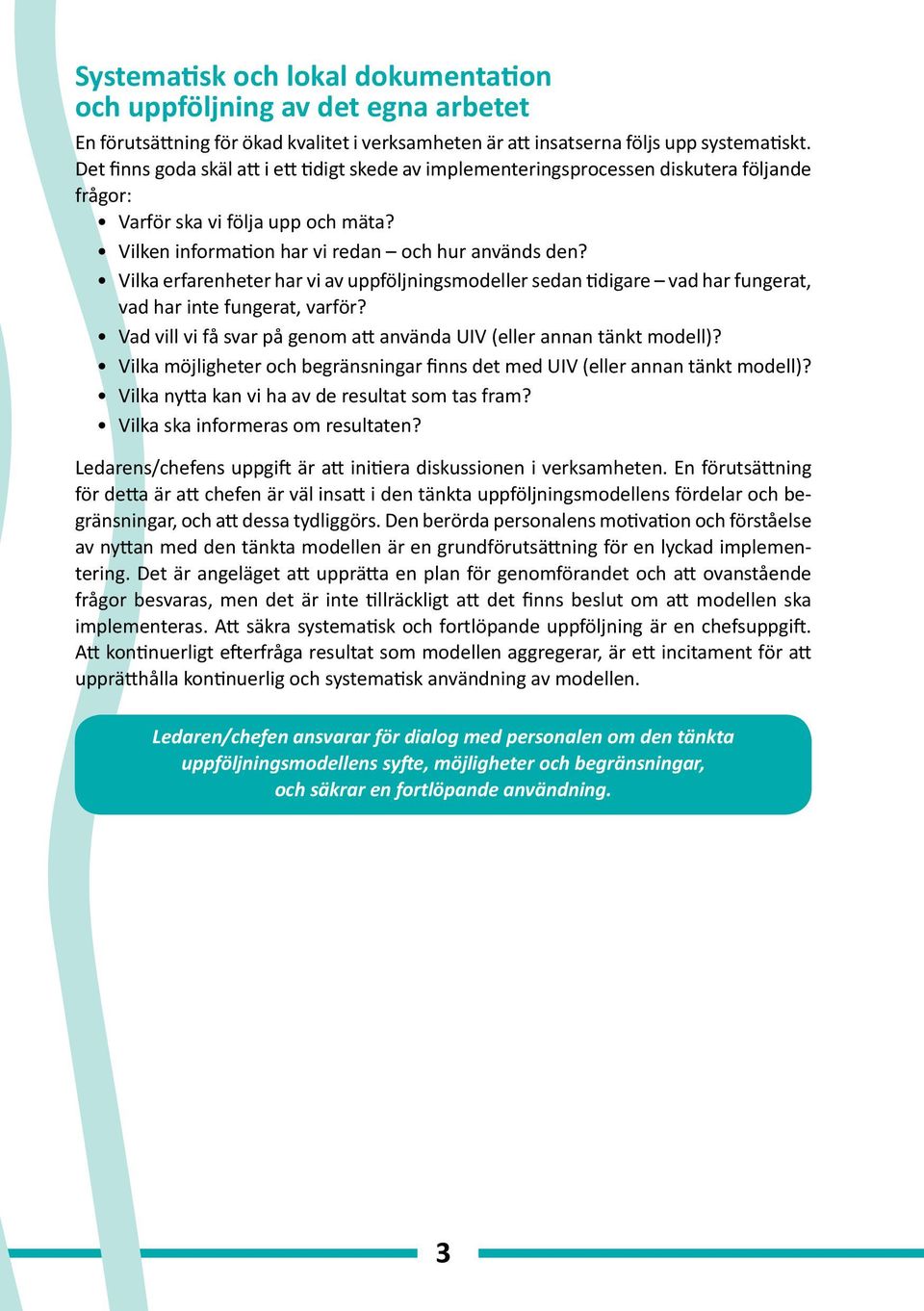 Vilka erfarenheter har vi av uppföljningsmodeller sedan tidigare vad har fungerat, vad har inte fungerat, varför? Vad vill vi få svar på genom att använda UIV (eller annan tänkt modell)?