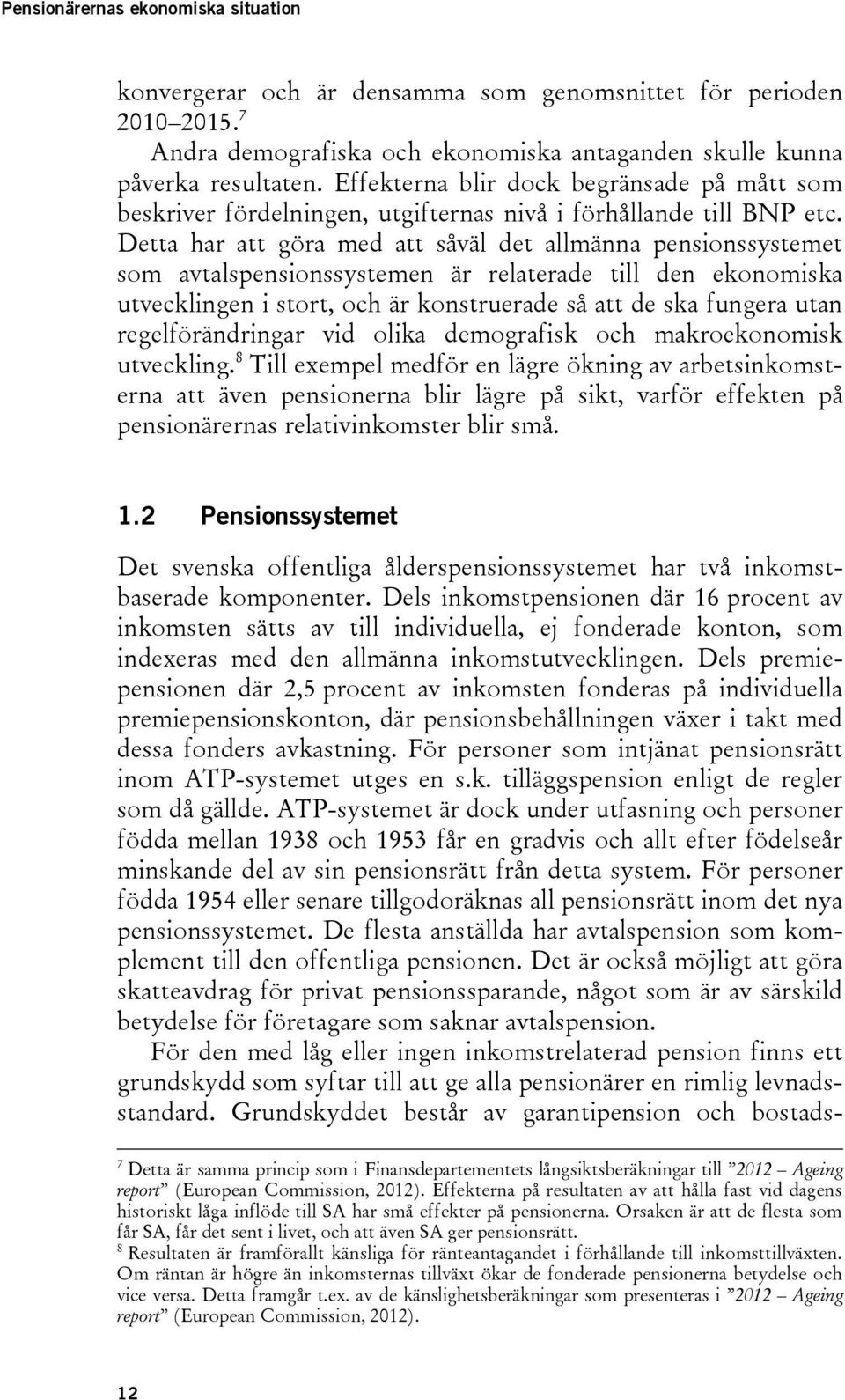 Detta har att göra med att såväl det allmänna pensionssystemet som avtalspensionssystemen är relaterade till den ekonomiska utvecklingen i stort, och är konstruerade så att de ska fungera utan