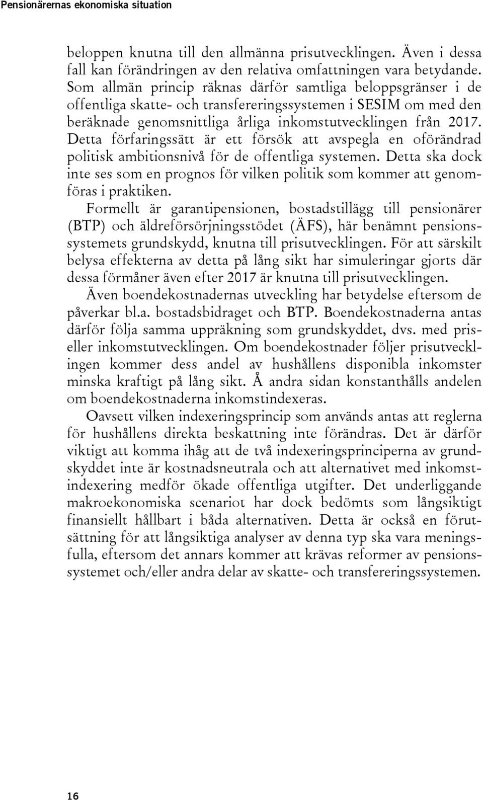 Detta förfaringssätt är ett försök att avspegla en oförändrad politisk ambitionsnivå för de offentliga systemen.