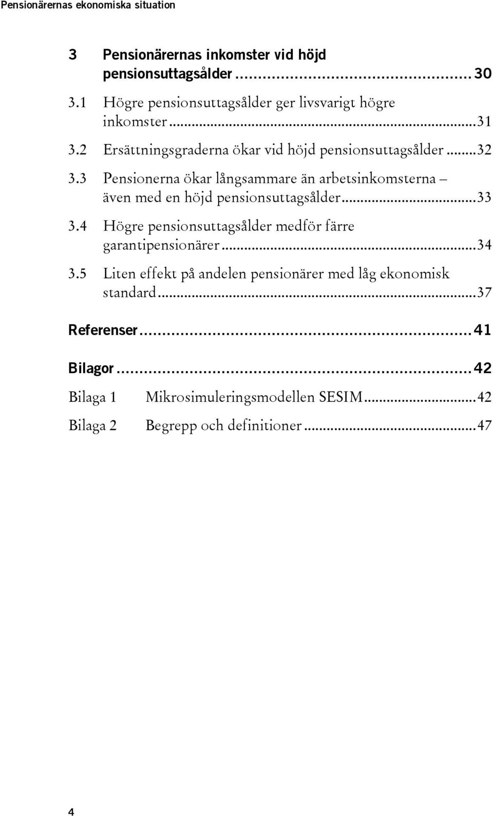 3 Pensionerna ökar långsammare än arbetsinkomsterna även med en höjd pensionsuttagsålder... 33 3.