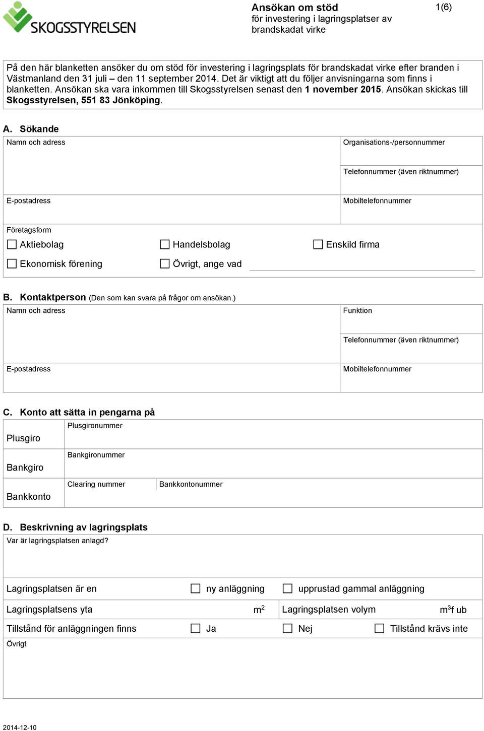 Ansökan skickas till Skogsstyrelsen, 551 83 Jönköping. A.