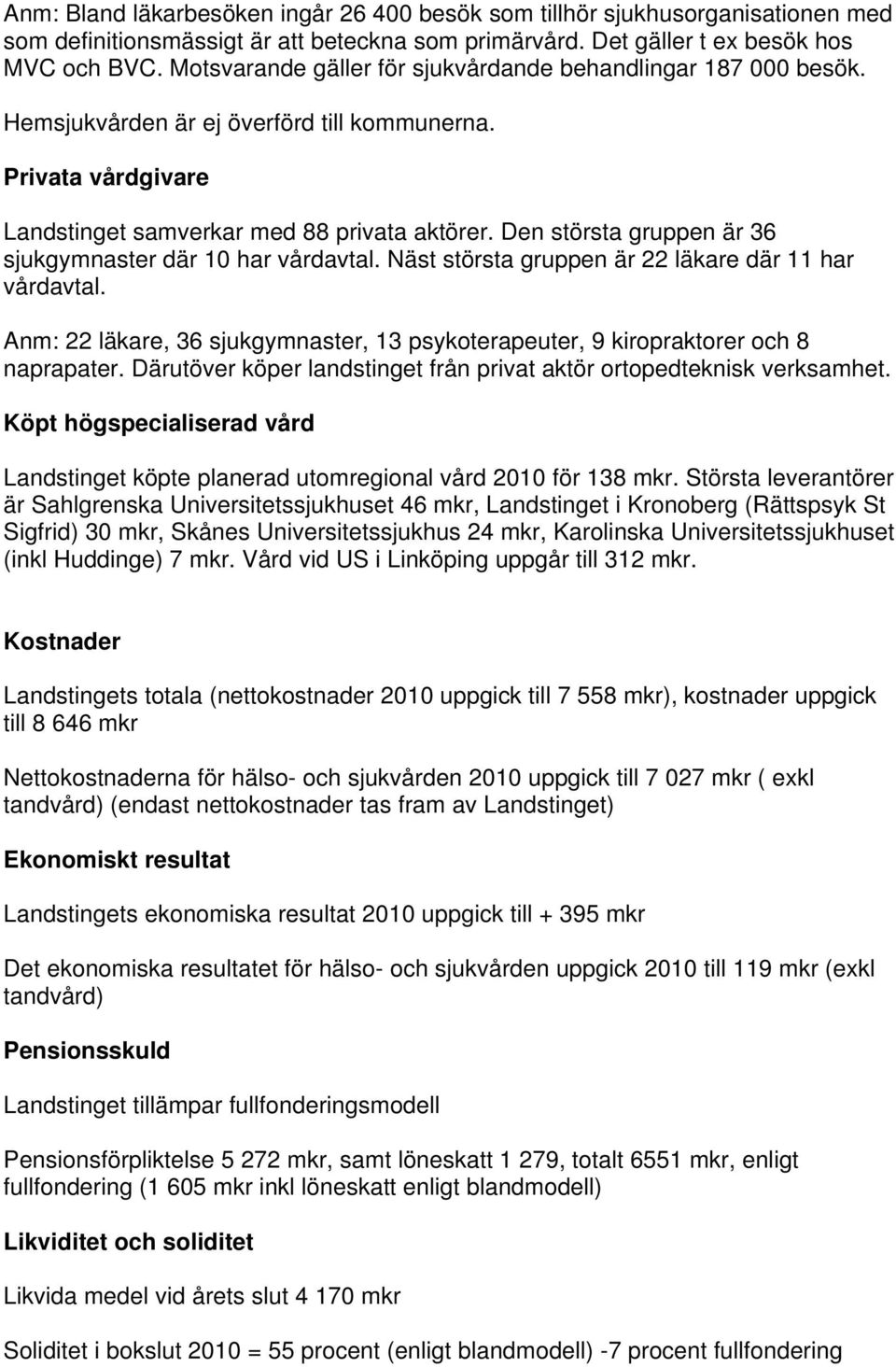Den största gruppen är 36 sjukgymnaster där 10 har vårdavtal. Näst största gruppen är 22 läkare där 11 har vårdavtal.