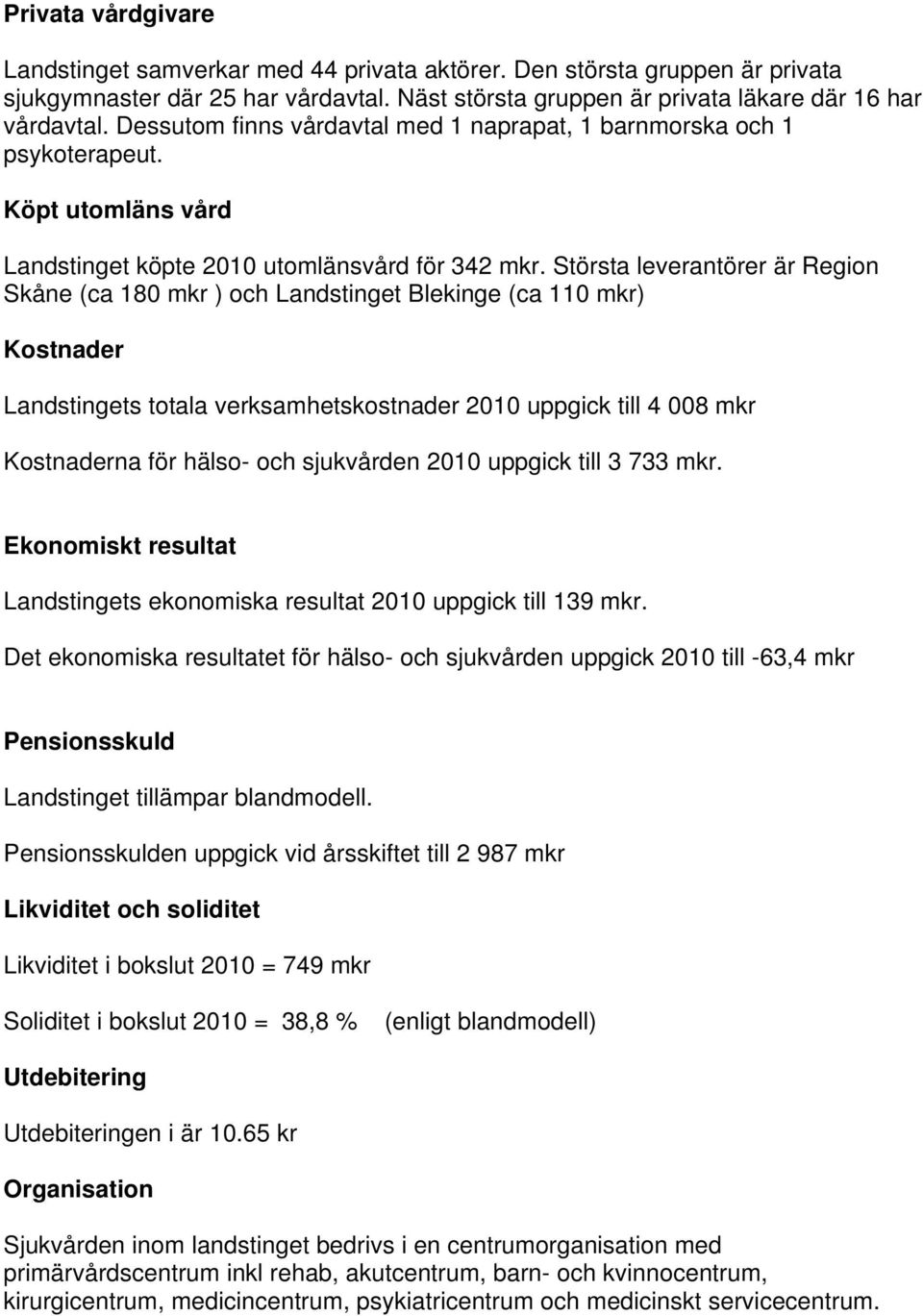Största leverantörer är Region Skåne (ca 180 mkr ) och Landstinget Blekinge (ca 110 mkr) Kostnader Landstingets totala verksamhetskostnader 2010 uppgick till 4 008 mkr Kostnaderna för hälso- och