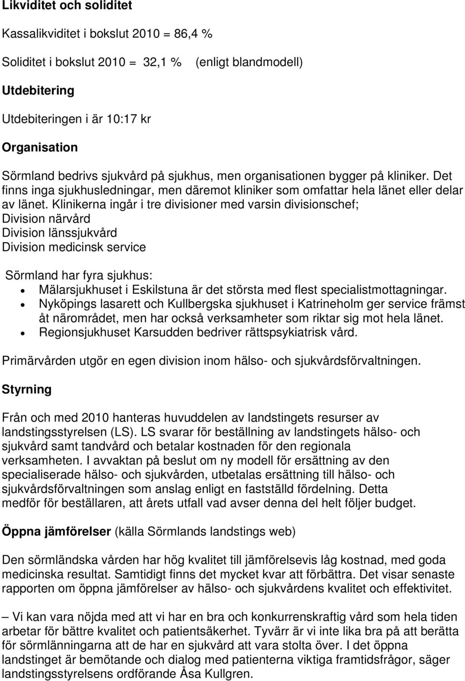 Klinikerna ingår i tre divisioner med varsin divisionschef; Division närvård Division länssjukvård Division medicinsk service Sörmland har fyra sjukhus: Mälarsjukhuset i Eskilstuna är det största med