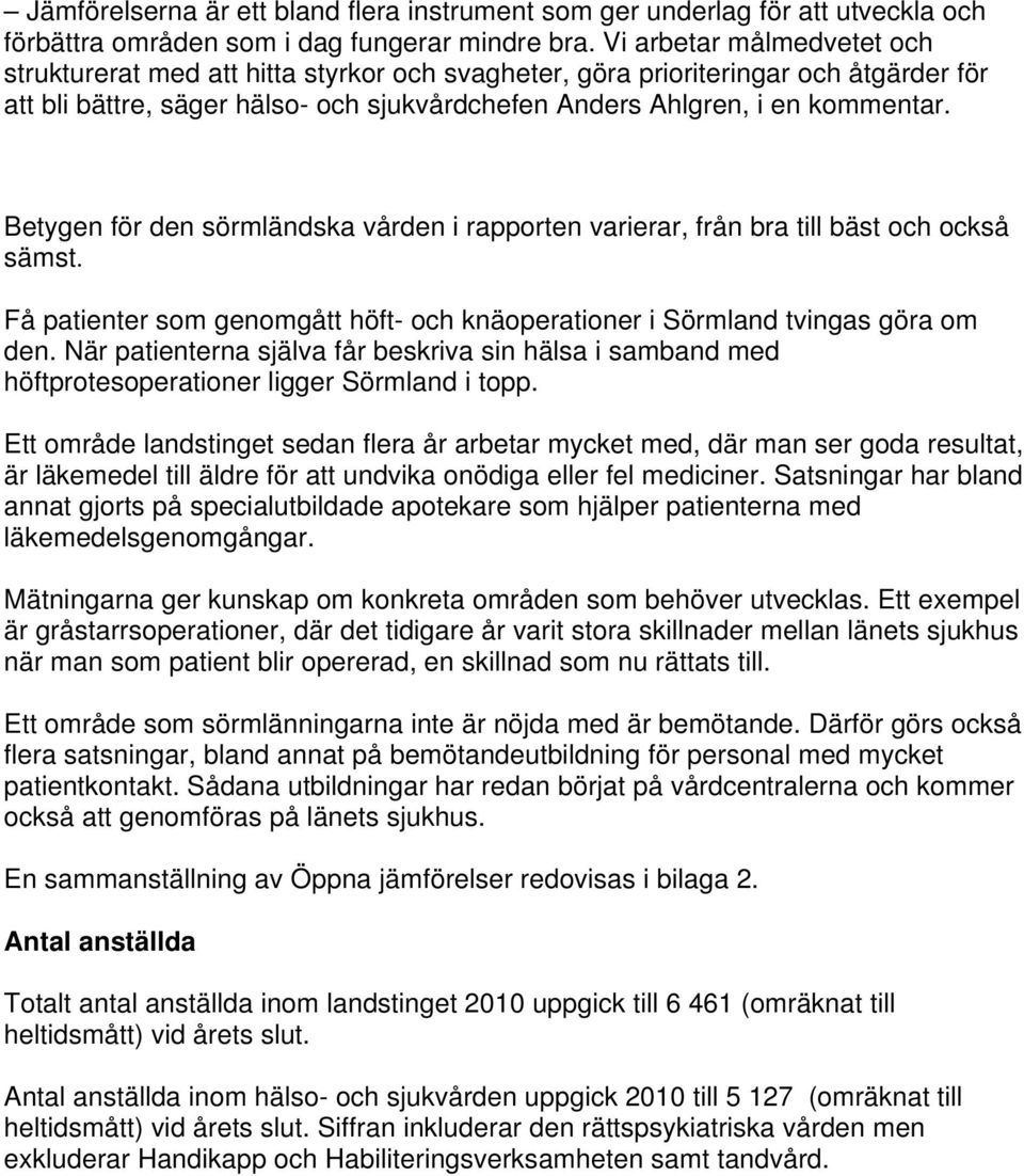 Betygen för den sörmländska vården i rapporten varierar, från bra till bäst och också sämst. Få patienter som genomgått höft- och knäoperationer i Sörmland tvingas göra om den.