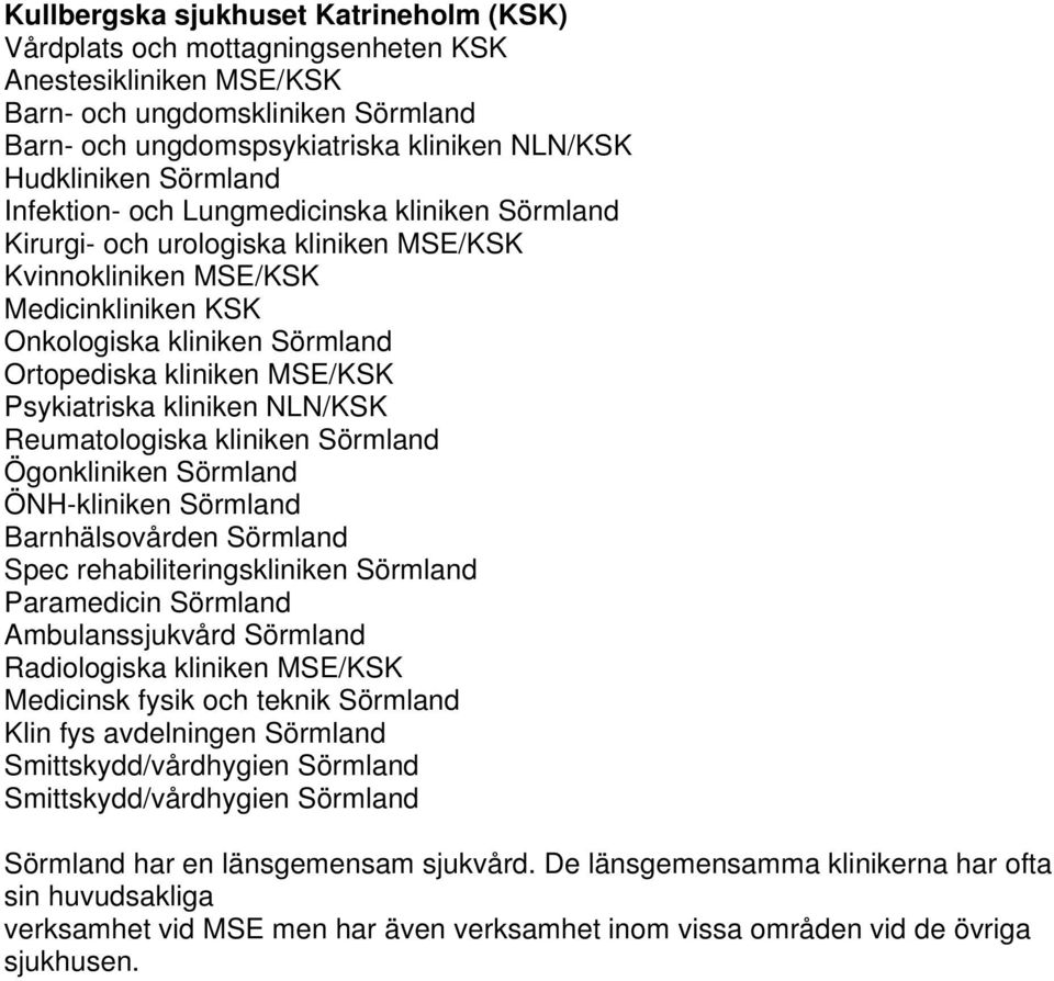 Psykiatriska kliniken NLN/KSK Reumatologiska kliniken Sörmland Ögonkliniken Sörmland ÖNH-kliniken Sörmland Barnhälsovården Sörmland Spec rehabiliteringskliniken Sörmland Paramedicin Sörmland