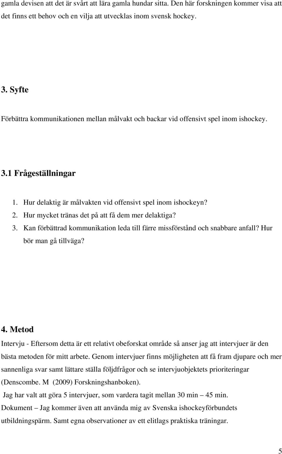 Hur mycket tränas det på att få dem mer delaktiga? 3. Kan förbättrad kommunikation leda till färre missförstånd och snabbare anfall? Hur bör man gå tillväga? 4.