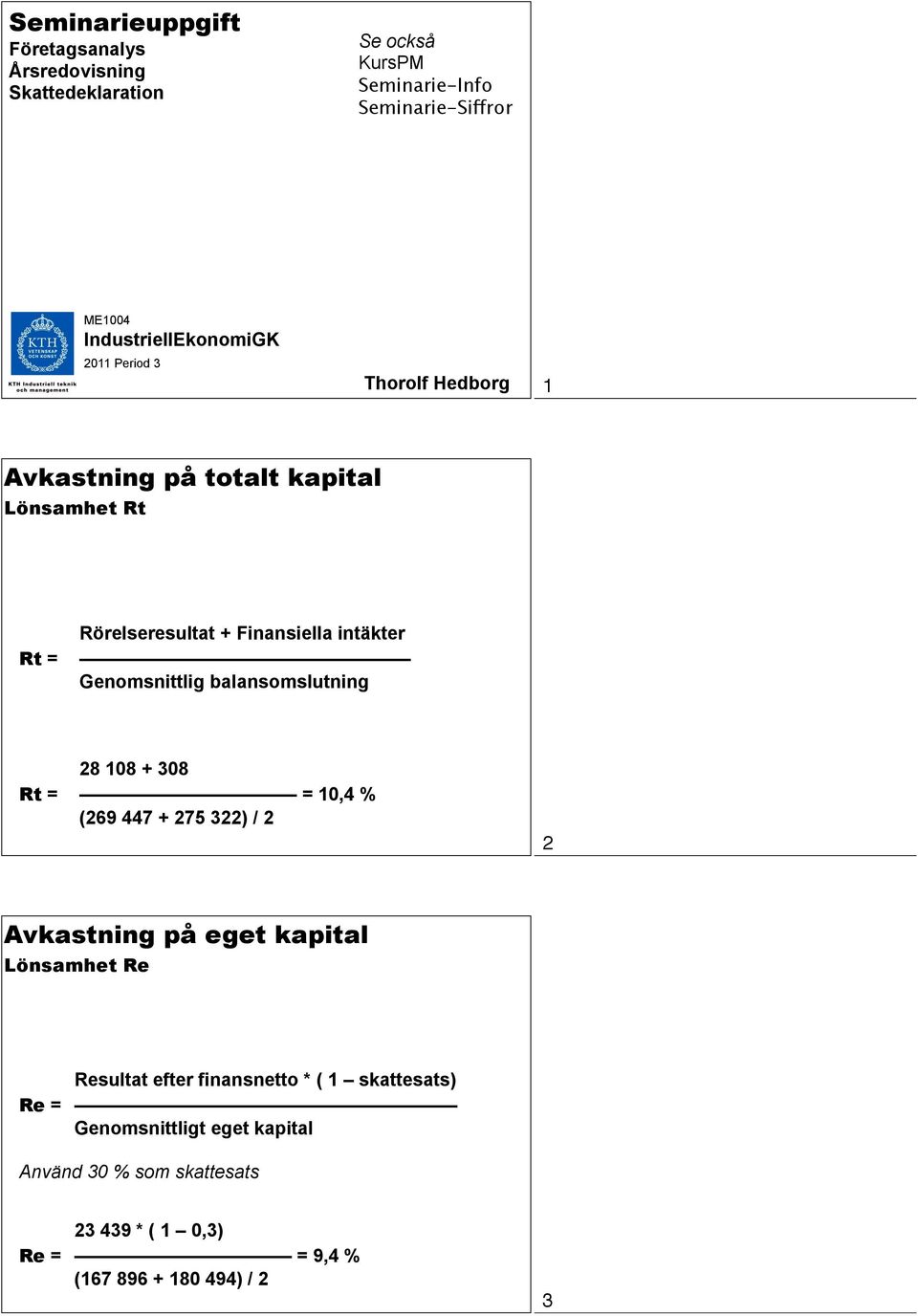 Rt = Genomsnittlig balansomslutning 28 108 308 Rt = = 10,4 % (269 447 275 322) / 2 2 Avkastning på eget kapital Lönsamhet Re Resultat