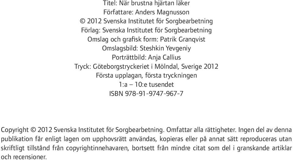 10:e tusendet ISBN 978-91-9747-967-7 Copyright 2012 Svenska Institutet för Sorgbearbetning. Omfattar alla rättigheter.