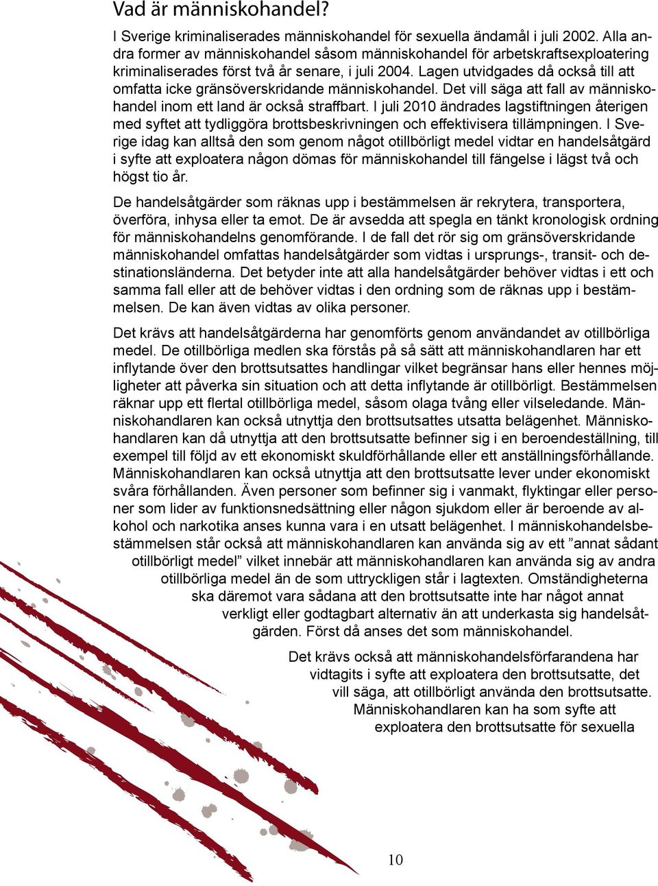 Lagen utvidgades då också till att omfatta icke gränsöverskridande människohandel. Det vill säga att fall av människohandel inom ett land är också straffbart.