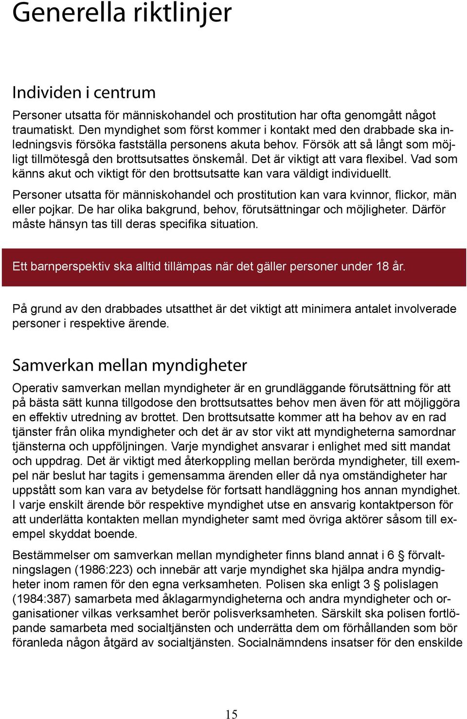 Det är viktigt att vara flexibel. Vad som känns akut och viktigt för den brottsutsatte kan vara väldigt individuellt.