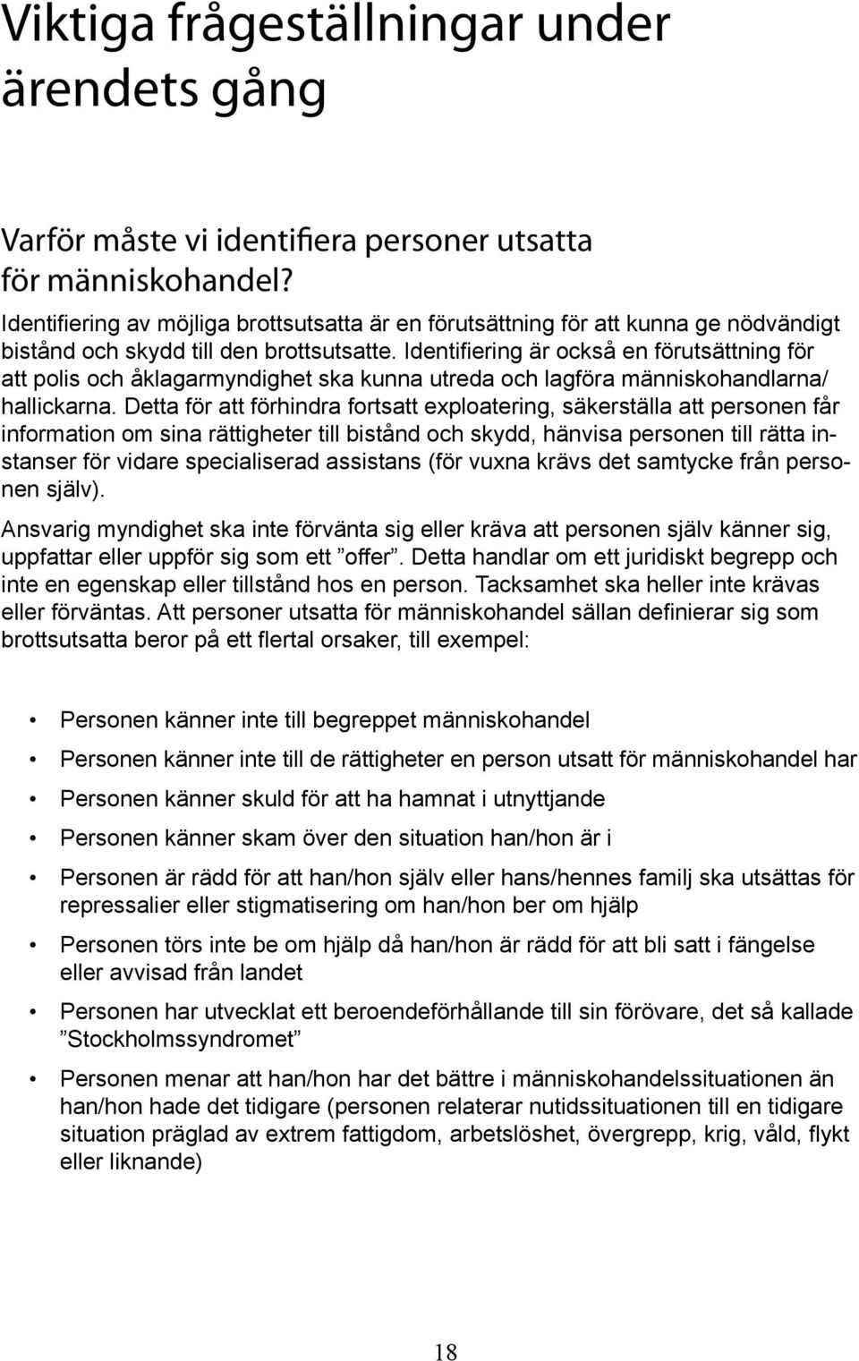 Identifiering är också en förutsättning för att polis och åklagarmyndighet ska kunna utreda och lagföra människohandlarna/ hallickarna.