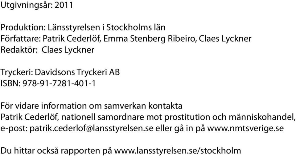 information om samverkan kontakta Patrik Cederlöf, nationell samordnare mot prostitution och människohandel,