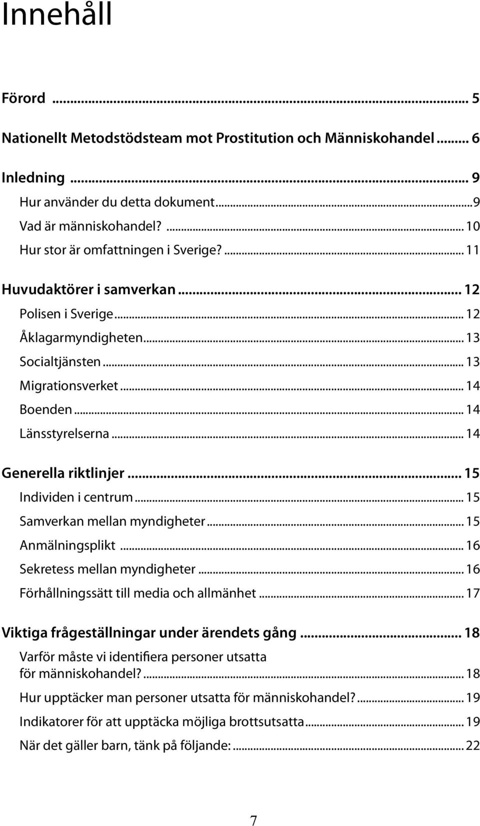 .. 15 Individen i centrum... 15 Samverkan mellan myndigheter... 15 Anmälningsplikt... 16 Sekretess mellan myndigheter... 16 Förhållningssätt till media och allmänhet.