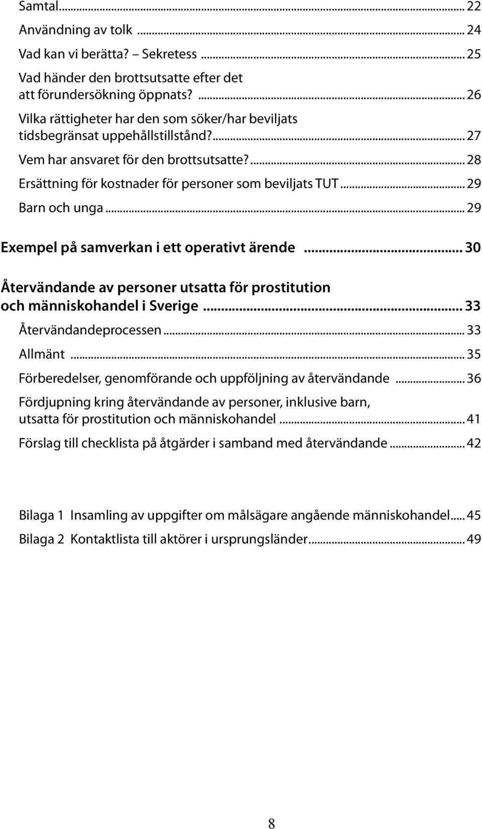 .. 29 Barn och unga... 29 Exempel på samverkan i ett operativt ärende... 30 Återvändande av personer utsatta för prostitution och människohandel i Sverige... 33 Återvändandeprocessen... 33 Allmänt.