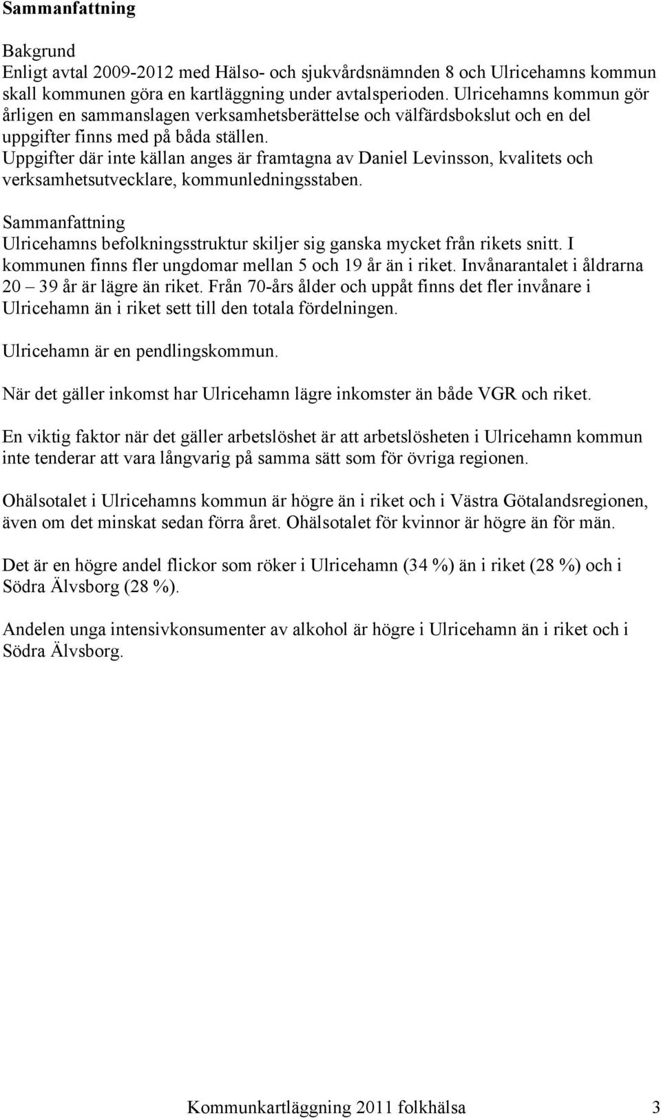 Uppgifter där inte källan anges är framtagna av Daniel Levinsson, kvalitets och verksamhetsutvecklare, kommunledningsstaben.