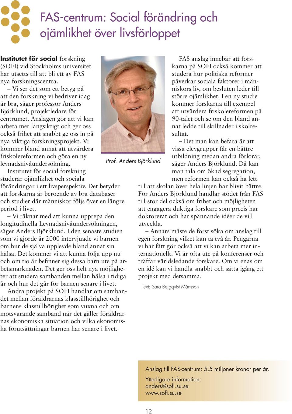 Anslagen gör att vi kan arbeta mer långsiktigt och ger oss också frihet att snabbt ge oss in på nya viktiga forskningsprojekt.