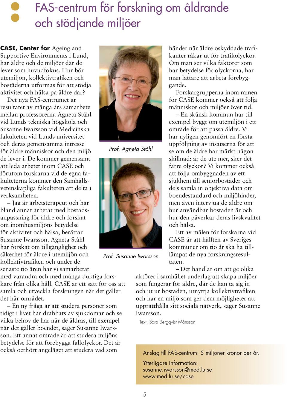 Det nya FAS-centrumet är resultatet av många års samarbete mellan professorerna Agneta Ståhl vid Lunds tekniska högskola och Susanne Iwarsson vid Medicinska fakulteten vid Lunds universitet och deras