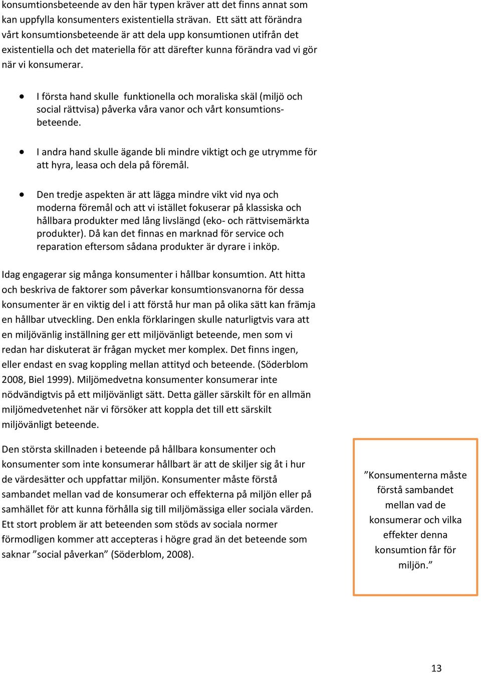 I första hand skulle funktionella och moraliska skäl (miljö och social rättvisa) påverka våra vanor och vårt konsumtionsbeteende.