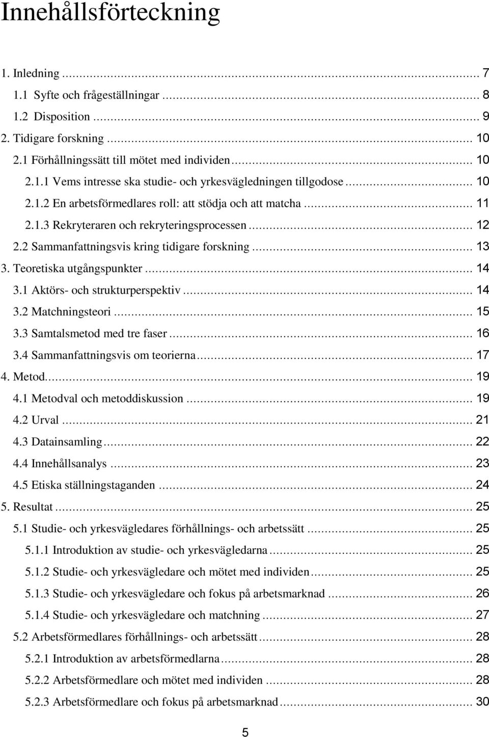 Teoretiska utgångspunkter... 14 3.1 Aktörs- och strukturperspektiv... 14 3.2 Matchningsteori... 15 3.3 Samtalsmetod med tre faser... 16 3.4 Sammanfattningsvis om teorierna... 17 4. Metod... 19 4.