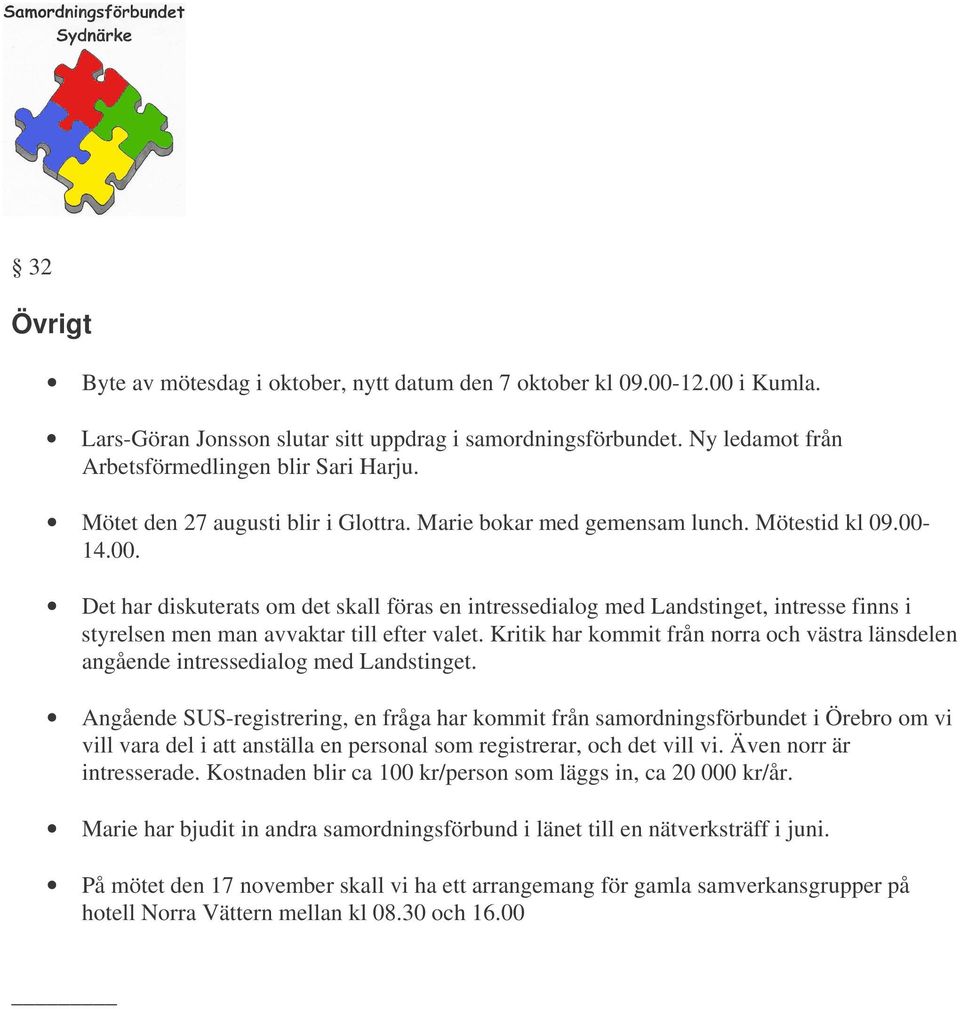 14.00. Det har diskuterats om det skall föras en intressedialog med Landstinget, intresse finns i styrelsen men man avvaktar till efter valet.