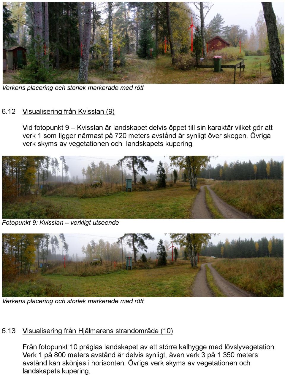 synligt över skogen. Övriga verk skyms av vegetationen och landskapets kupering.