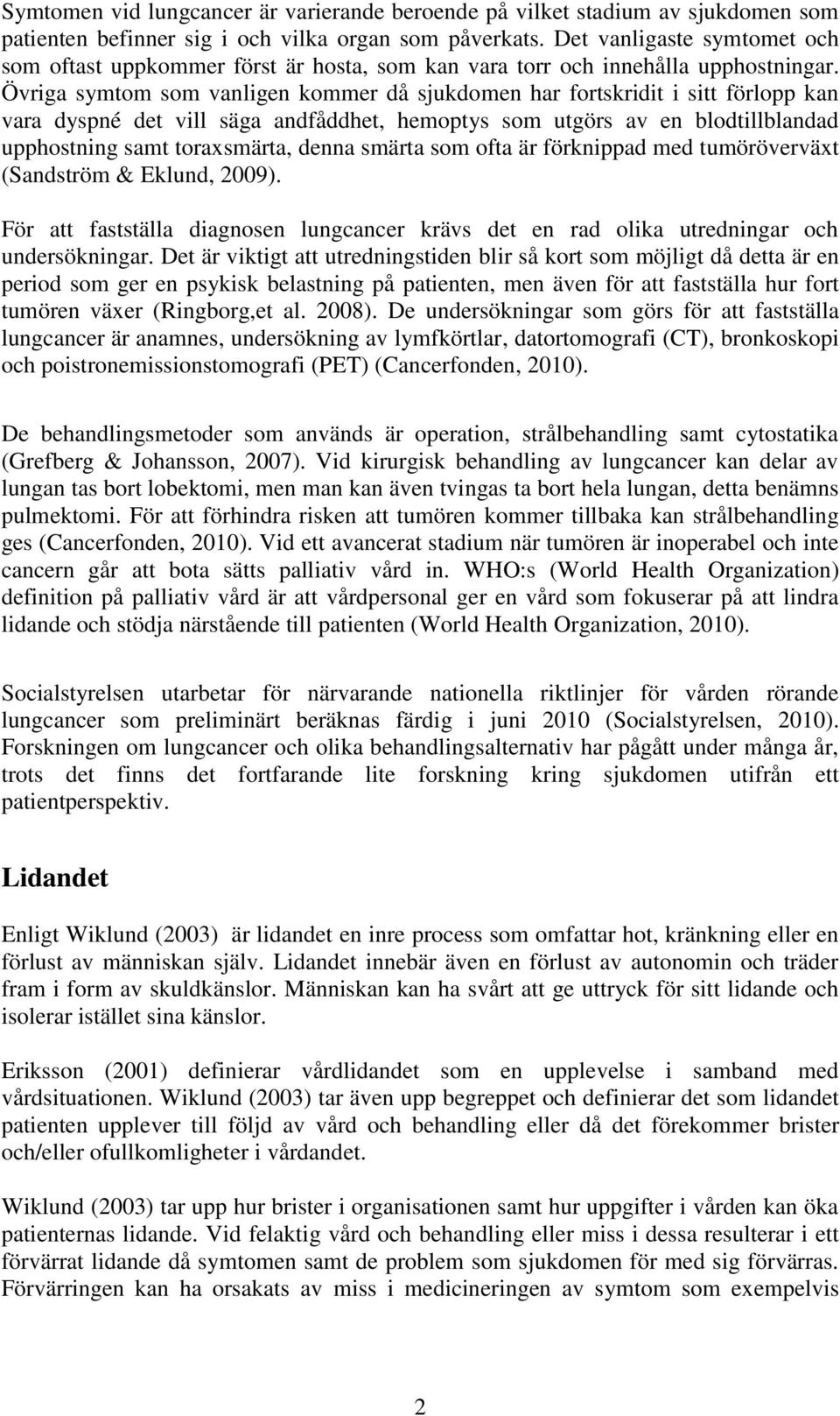 Övriga symtom som vanligen kommer då sjukdomen har fortskridit i sitt förlopp kan vara dyspné det vill säga andfåddhet, hemoptys som utgörs av en blodtillblandad upphostning samt toraxsmärta, denna