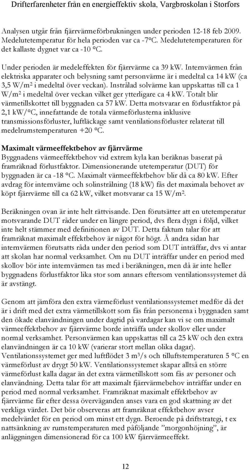 Internvärmen från elektriska apparater och belysning samt personvärme är i medeltal ca 14 kw (ca 3,5 W/m 2 i medeltal över veckan).