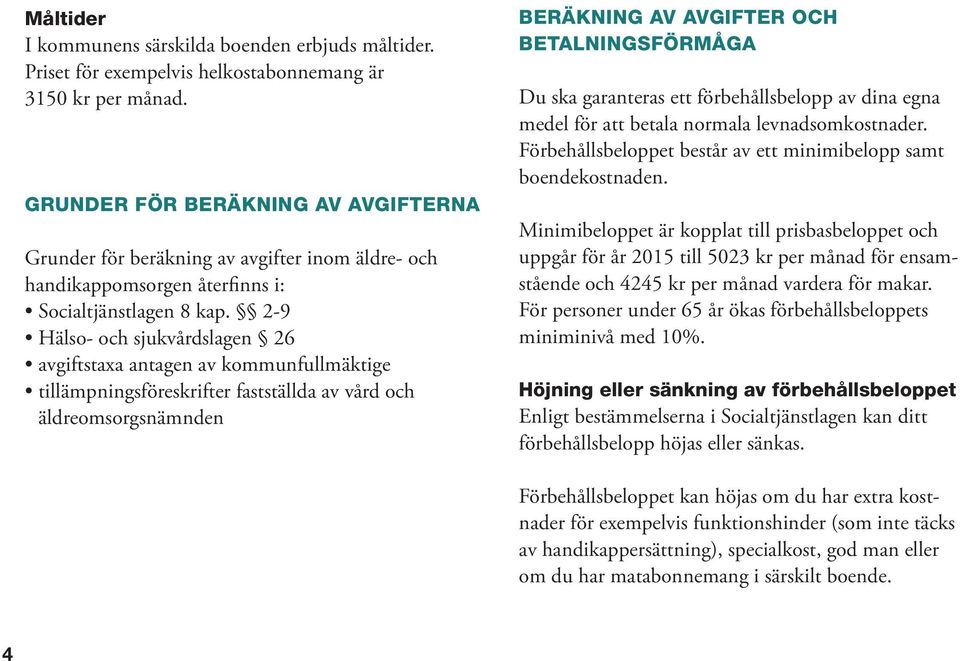 2-9 Hälso- och sjukvårdslagen 26 avgiftstaxa antagen av kommunfullmäktige tillämpningsföreskrifter fastställda av vård och äldreomsorgsnämnden BERÄKNING AV AVGIFTER OCH BETALNINGSFÖRMÅGA Du ska