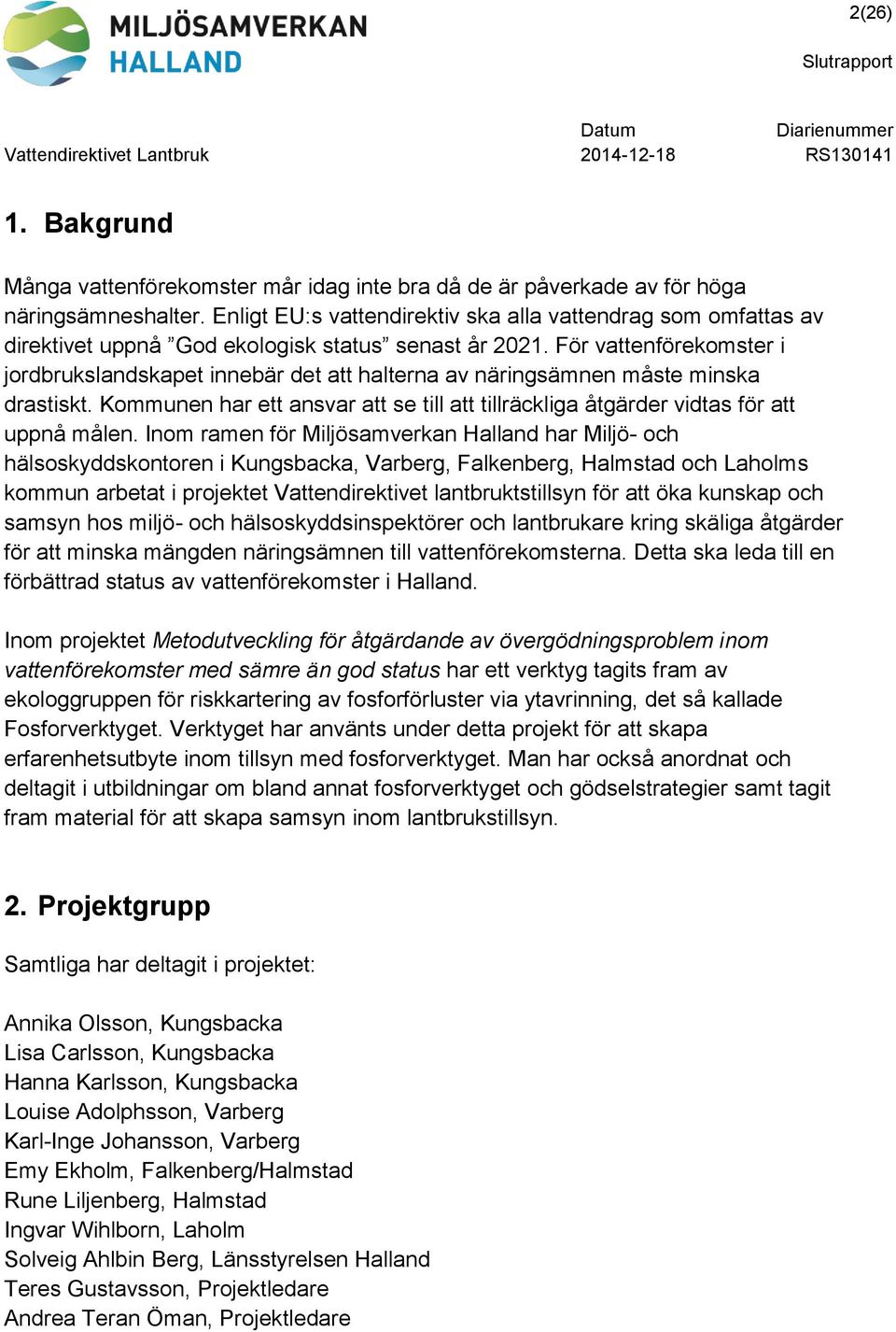 För vattenförekomster i jordbrukslandskapet innebär det att halterna av näringsämnen måste minska drastiskt. Kommunen har ett ansvar att se till att tillräckliga åtgärder vidtas för att uppnå målen.