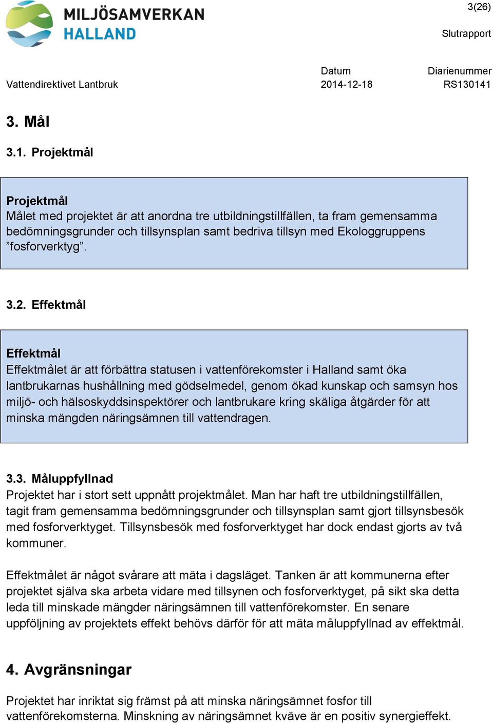 3.2. Effektmål Effektmål Effektmålet är att förbättra statusen i vattenförekomster i Halland samt öka lantbrukarnas hushållning med gödselmedel, genom ökad kunskap och samsyn hos miljö- och