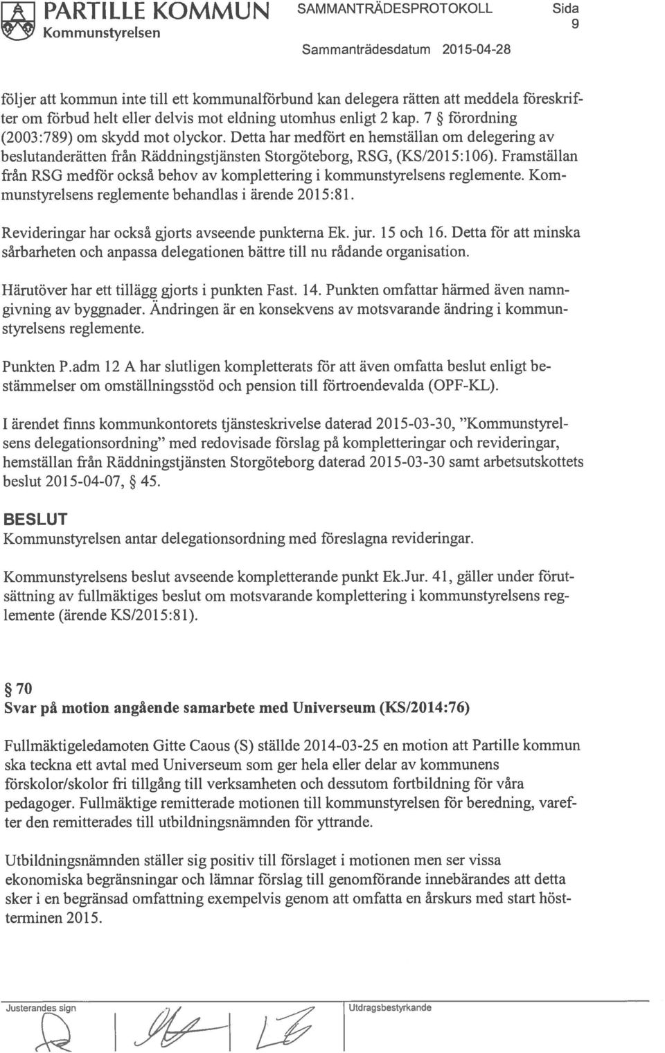 Framställan från RSG medför också behov av komplettering i kommunstyrelsens reglemente. Korn rnunstyrelsens reglernente behandlas i ärende 2015:81. Revideringar har också gjorts avseende punkterna Ek.