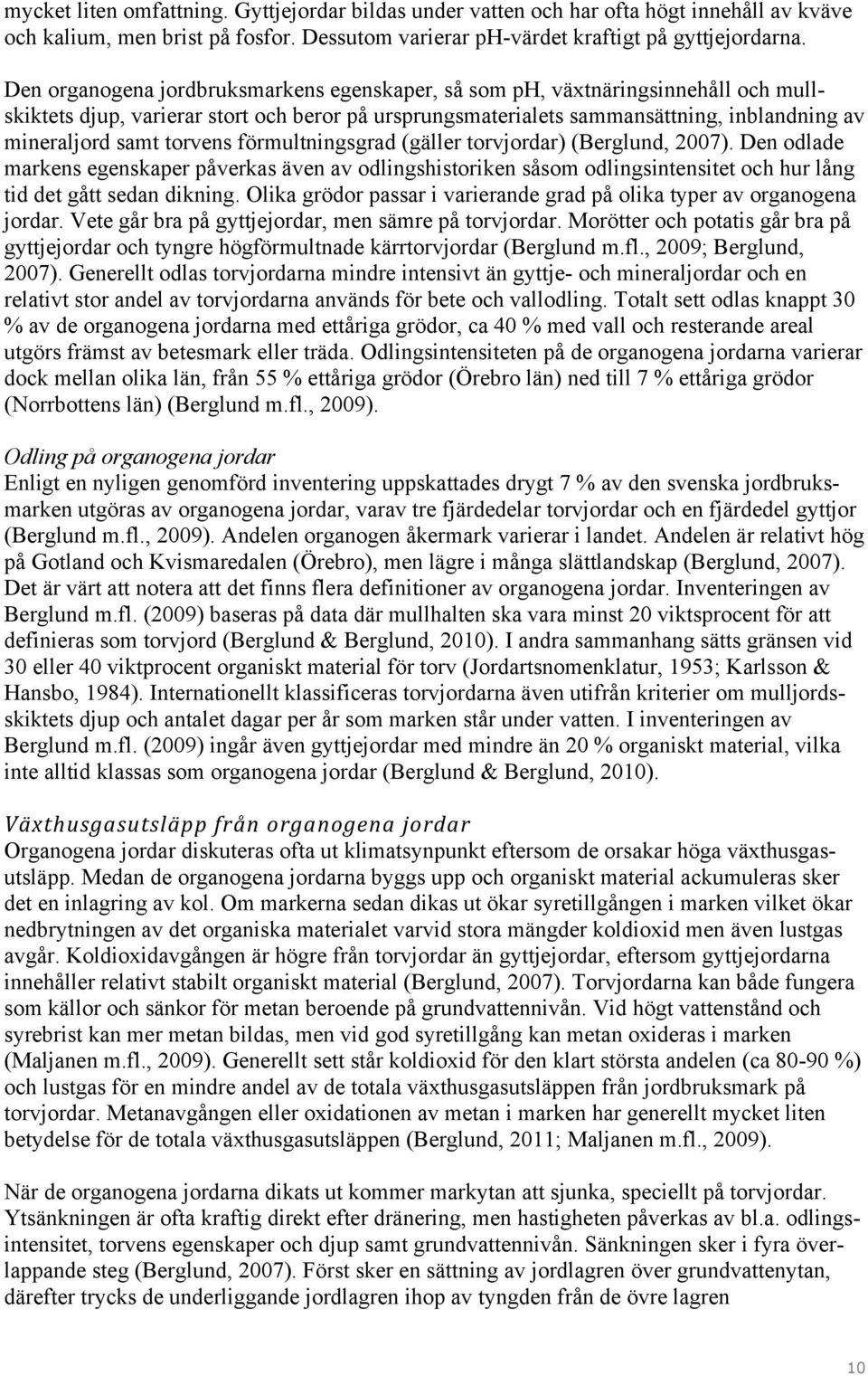 torvens förmultningsgrad (gäller torvjordar) (Berglund, 2007). Den odlade markens egenskaper påverkas även av odlingshistoriken såsom odlingsintensitet och hur lång tid det gått sedan dikning.