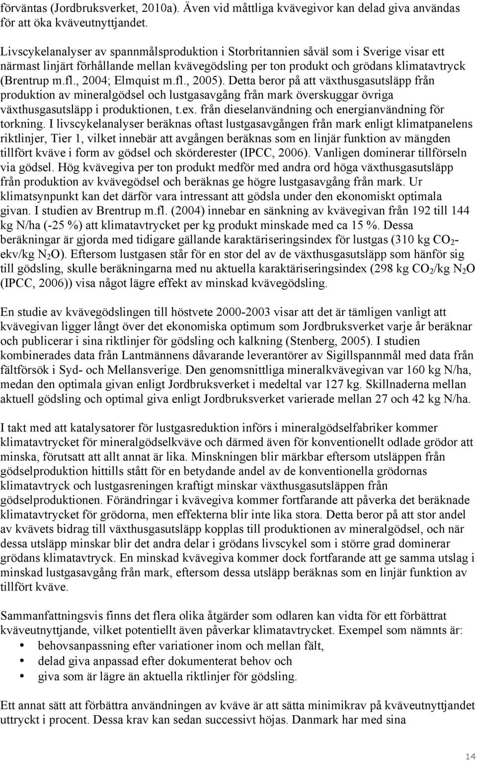 , 2004; Elmquist m.fl., 2005). Detta beror på att växthusgasutsläpp från produktion av mineralgödsel och lustgasavgång från mark överskuggar övriga växthusgasutsläpp i produktionen, t.ex.