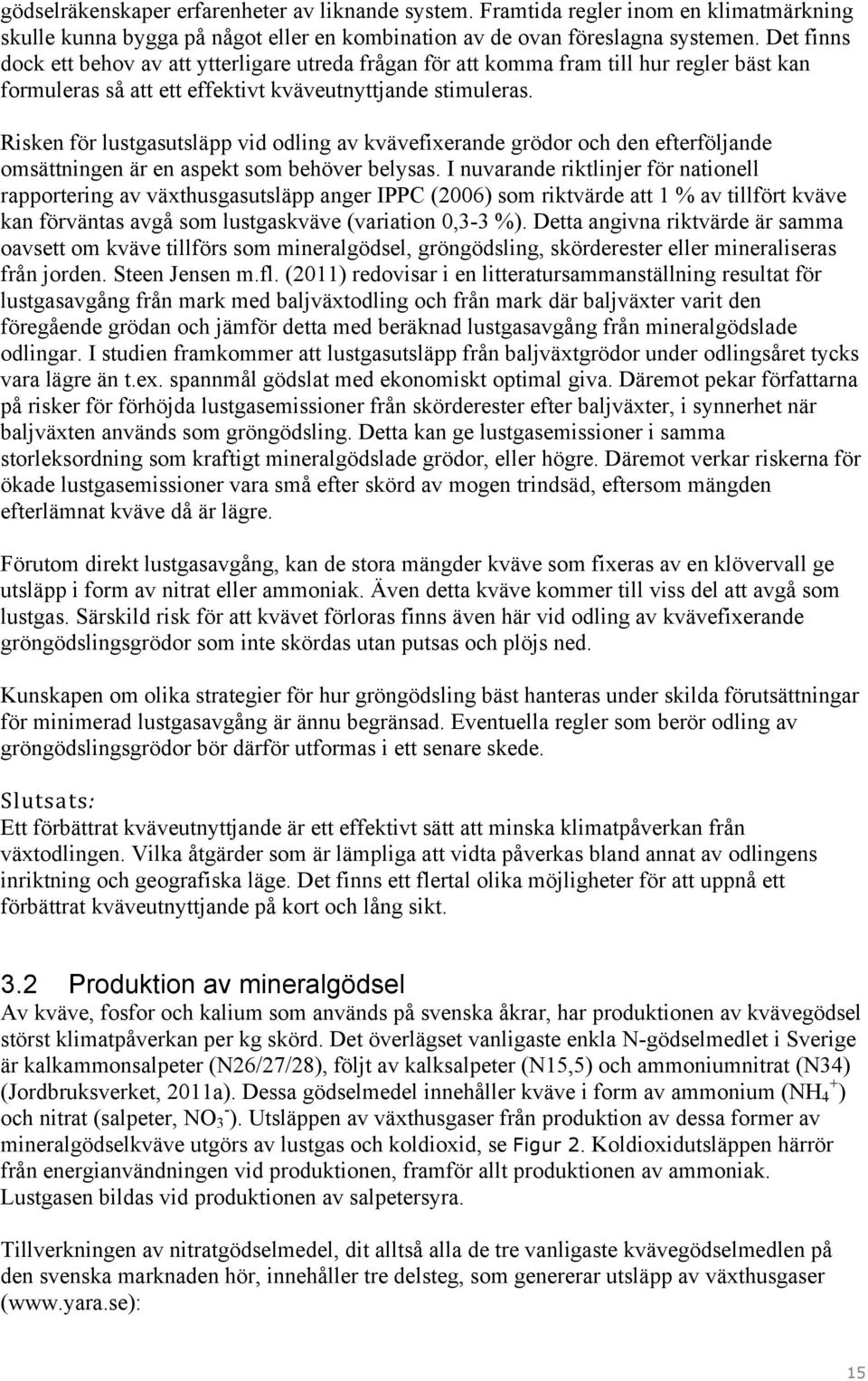 Risken för lustgasutsläpp vid odling av kvävefixerande grödor och den efterföljande omsättningen är en aspekt som behöver belysas.